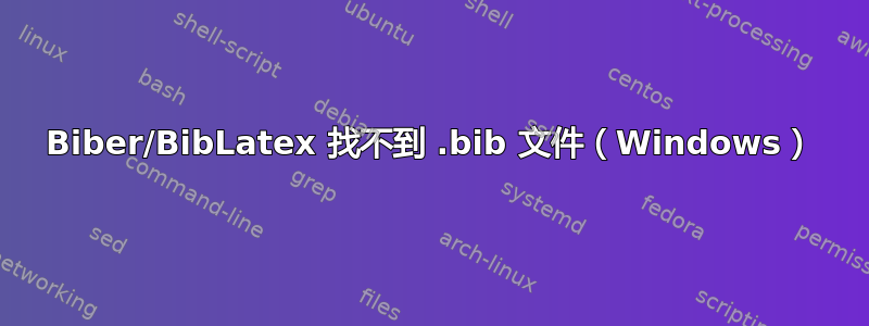 Biber/BibLatex 找不到 .bib 文件（Windows）