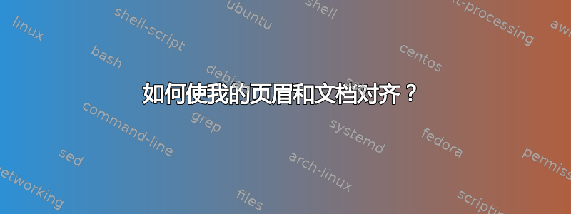 如何使我的页眉和文档对齐？