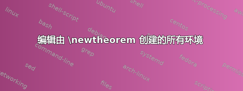 编辑由 \newtheorem 创建的所有环境