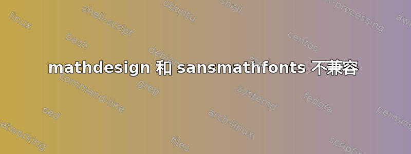 mathdesign 和 sansmathfonts 不兼容