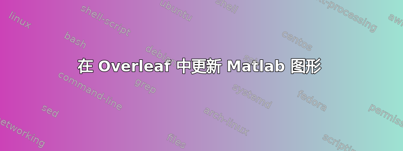 在 Overleaf 中更新 Matlab 图形