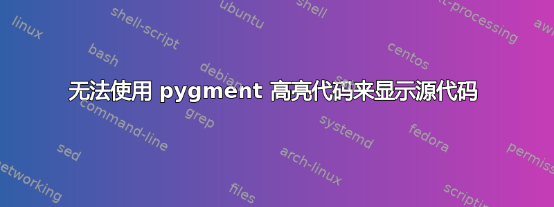 无法使用 pygment 高亮代码来显示源代码