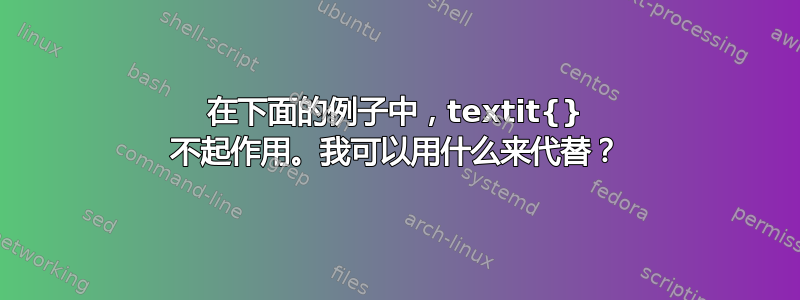 在下面的例子中，textit{} 不起作用。我可以用什么来代替？