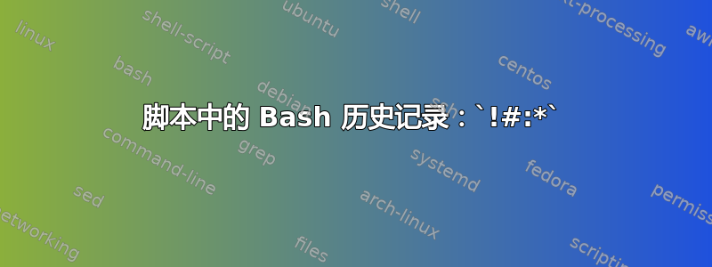 脚本中的 Bash 历史记录：`!#:*`