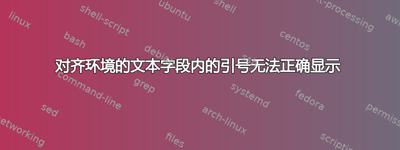 对齐环境的文本字段内的引号无法正确显示