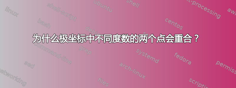 为什么极坐标中不同度数的两个点会重合？