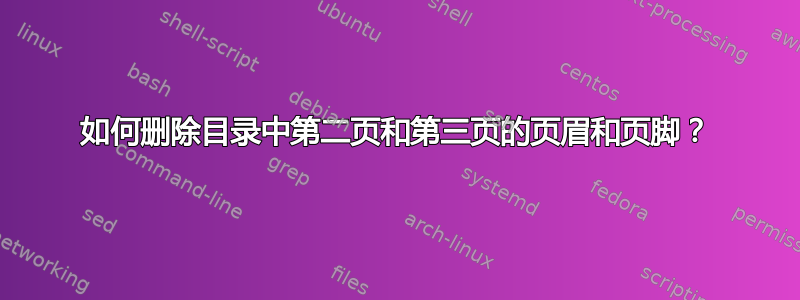 如何删除目录中第二页和第三页的页眉和页脚？