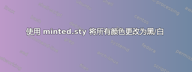 使用 minted.sty 将所有颜色更改为黑/白