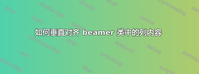 如何垂直对齐 beamer 类中的列内容