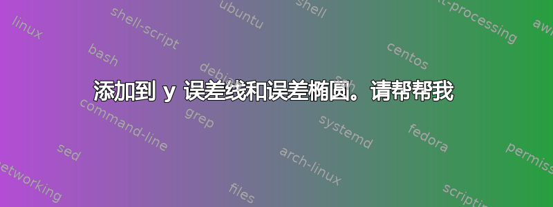 添加到 y 误差线和误差椭圆。请帮帮我