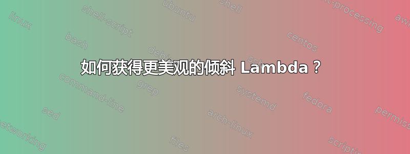 如何获得更美观的倾斜 Lambda？