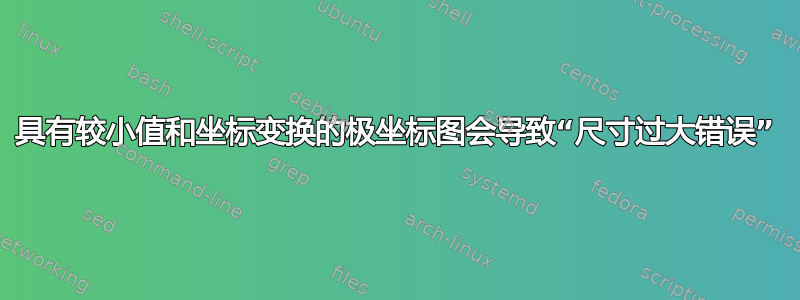 具有较小值和坐标变换的极坐标图会导致“尺寸过大错误”