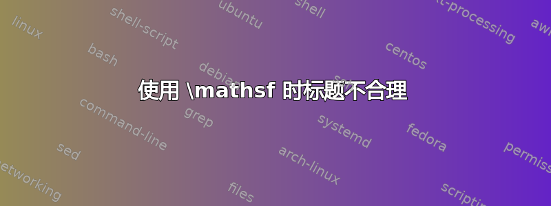 使用 \mathsf 时标题不合理