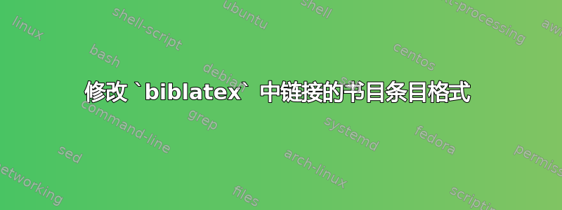 修改 `biblatex` 中链接的书目条目格式