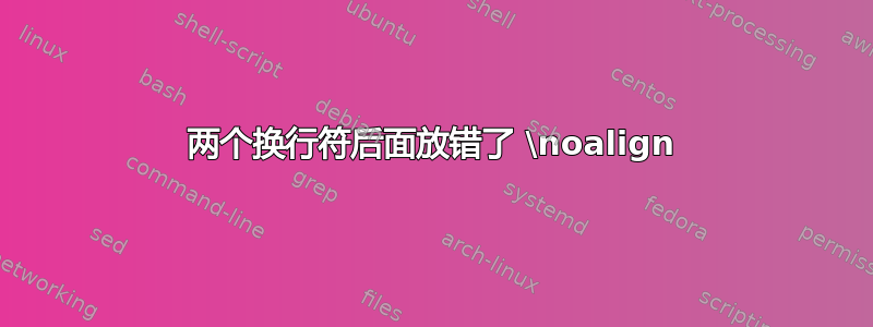 两个换行符后面放错了 \noalign