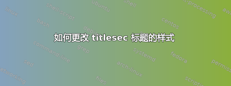 如何更改 titlesec 标题的样式