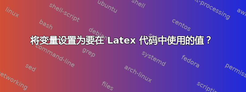 将变量设置为要在 Latex 代码中使用的值？