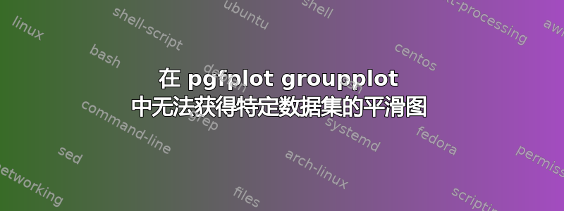 在 pgfplot groupplot 中无法获得特定数据集的平滑图