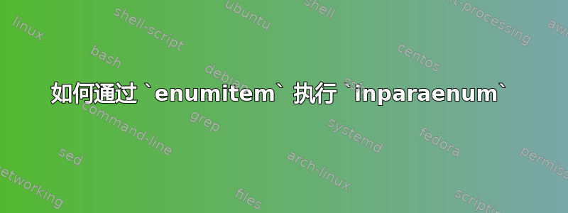 如何通过 `enumitem` 执行 `inparaenum`