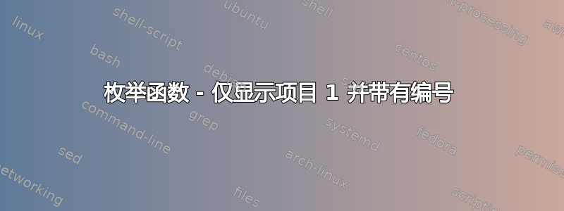 枚举函数 - 仅显示项目 1 并带有编号