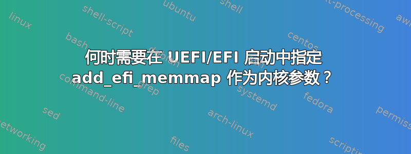 何时需要在 UEFI/EFI 启动中指定 add_efi_memmap 作为内核参数？