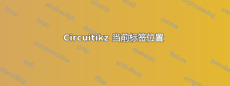 Circuitikz 当前标签位置