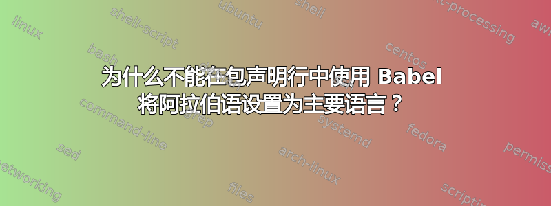 为什么不能在包声明行中使用 Babel 将阿拉伯语设置为主要语言？