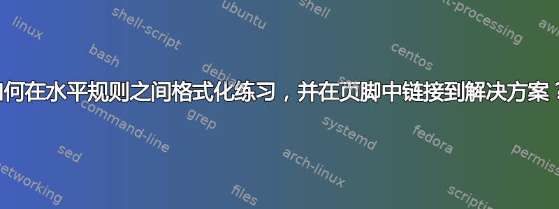 如何在水平规则之间格式化练习，并在页脚中链接到解决方案？