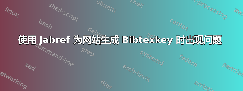 使用 Jabref 为网站生成 Bibtexkey 时出现问题