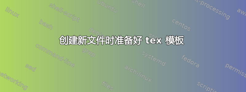 创建新文件时准备好 tex 模板