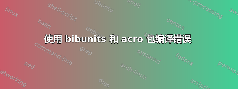 使用 bibunits 和 acro 包编译错误