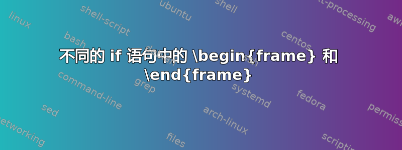 不同的 if 语句中的 \begin{frame} 和 \end{frame}