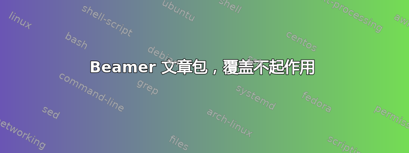 Beamer 文章包，覆盖不起作用