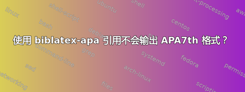 使用 biblatex-apa 引用不会输出 APA7th 格式？