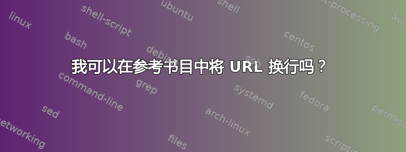 我可以在参考书目中将 URL 换行吗？