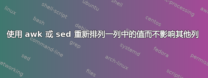 使用 awk 或 sed 重新排列一列中的值而不影响其他列