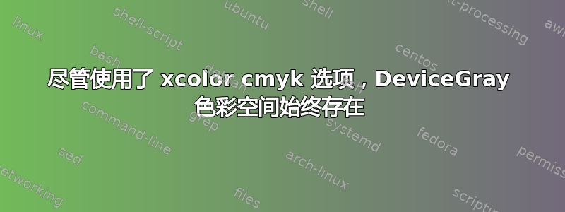 尽管使用了 xcolor cmyk 选项，DeviceGray 色彩空间始终存在