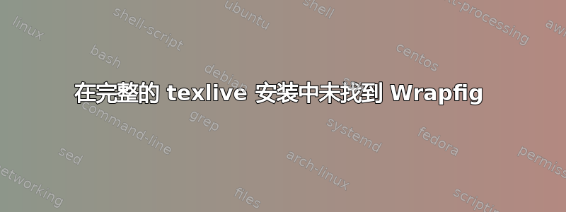 在完整的 texlive 安装中未找到 Wrapfig