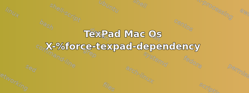 TexPad Mac Os X-%force-texpad-dependency