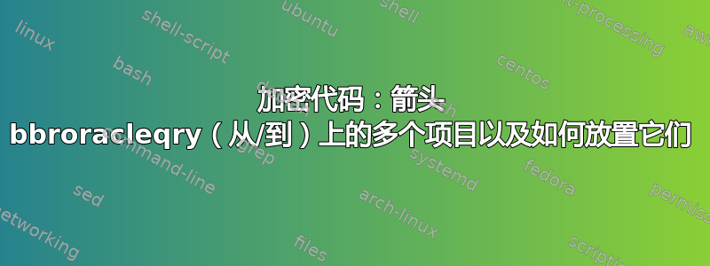 加密代码：箭头 bbroracleqry（从/到）上的多个项目以及如何放置它们