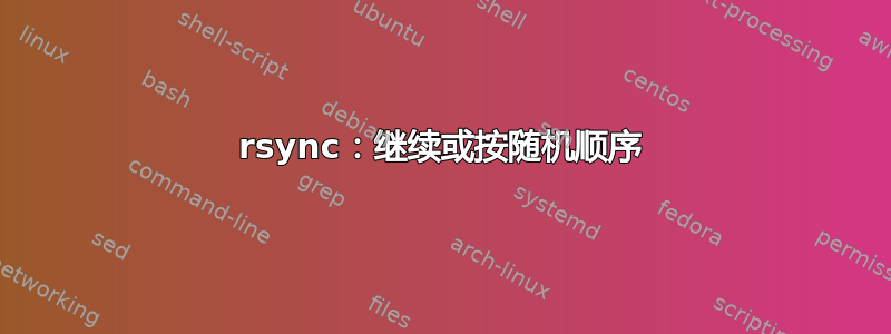 rsync：继续或按随机顺序