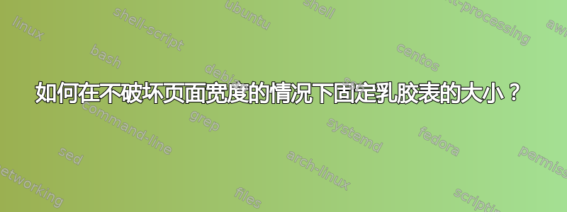 如何在不破坏页面宽度的情况下固定乳胶表的大小？