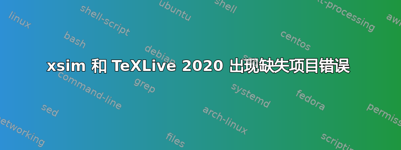 xsim 和 TeXLive 2020 出现缺失项目错误