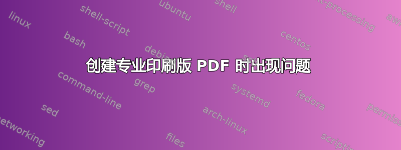 创建专业印刷版 PDF 时出现问题