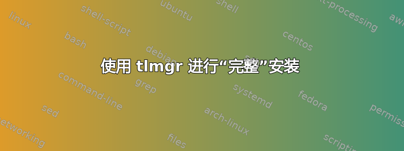 使用 tlmgr 进行“完整”安装