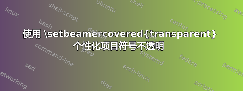 使用 \setbeamercovered{transparent} 个性化项目符号不透明 