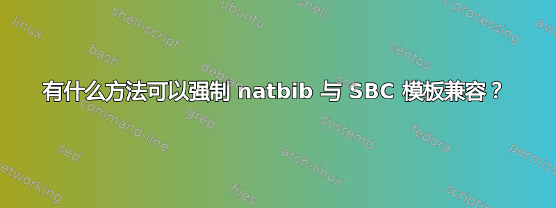 有什么方法可以强制 natbib 与 SBC 模板兼容？