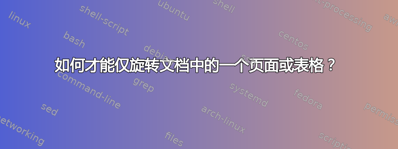 如何才能仅旋转文档中的一个页面或表格？