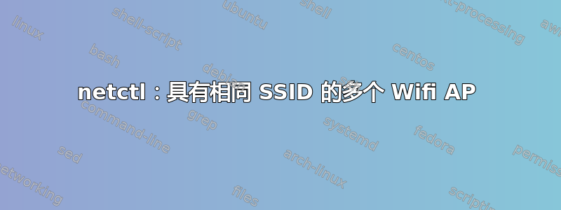 netctl：具有相同 SSID 的多个 Wifi AP