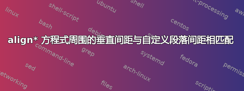 align* 方程式周围的垂直间距与自定义段落间距相匹配